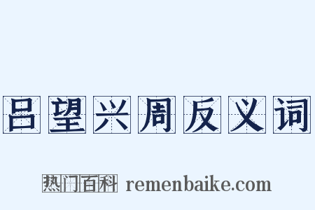 吕望兴周反义词是什么意思的图片